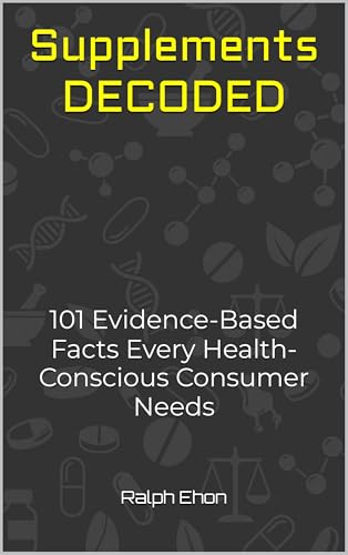 Supplements Decoded: 101 Evidence-Based Facts Every Health-Conscious Consumer Needs (Kindle Edition)
