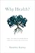 Why Health?: What We Need to Think About When We Think About Health