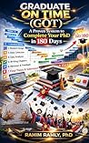 Graduate On Time (GOT): A Proven System to Complete Your PhD in 180 Days Graduate On Time (GOT): A Proven System to Complete Your PhD in 180 Days