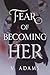 Fear of becoming Her by V. Adams