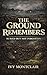 The Ground Remembers by Ivy Montclair