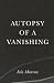 Autopsy of a Vanishing