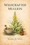 Wildcrafted Mullein (The Wildcrafted Series) Wildcrafted Mullein (The Wildcrafted Series)
