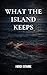 What the Island Keeps by Heidi Stark What the Island Keeps by Heidi Stark
