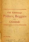 Old Edinburgh Pedlars, Beggars and Criminals by Various