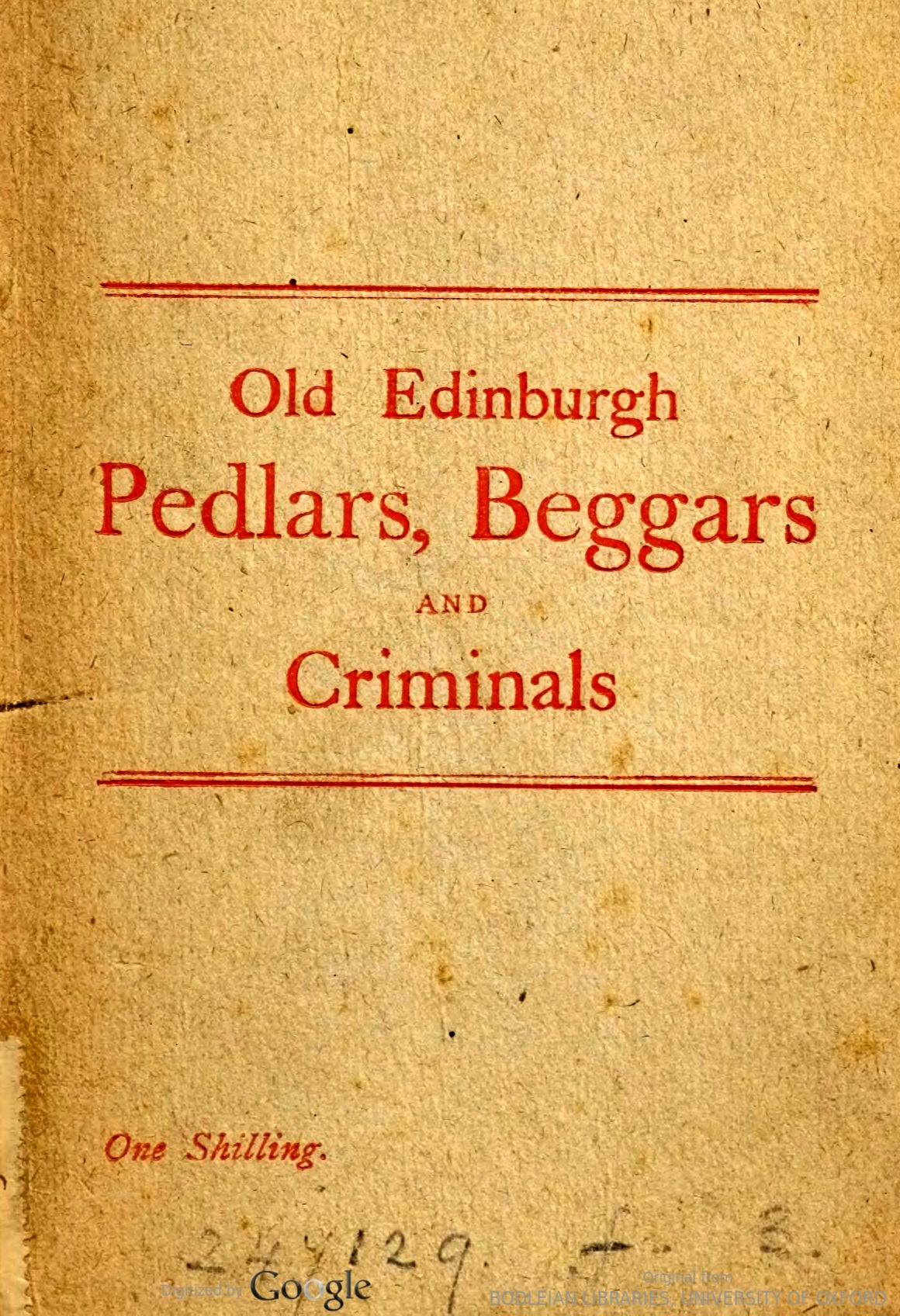 Old Edinburgh Pedlars, Beggars and Criminals: With Some Odd Characters, Their Effigies in Colour & Their Characters in Type: The Whole Adorned with Head Pieces & Tail Pieces Curiously Cut in Wood.