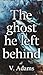 The Ghost He Left Behind by V. Adams