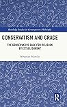 Conservatism and Grace: The Conservative Case for Religion by Establishment