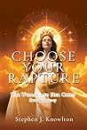 Choose Your Rapture by Stephen J Knowlton Choose Your Rapture by Stephen J Knowlton