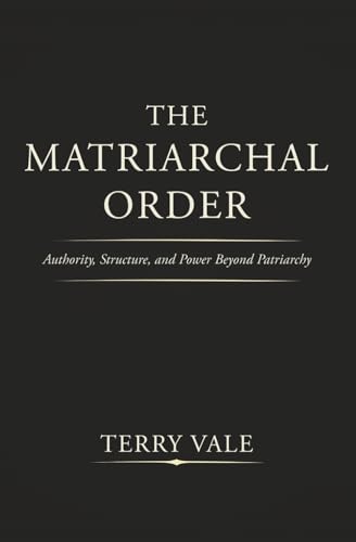 The Matriarchal Order: Authority, Structure, and Power Beyond Patriarchy (Paperback)