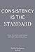Consistency Is the Standard...