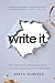 write it.: How to Move From ‘Just Thinking About It’ to Actually Finishing Your First Nonfiction Book