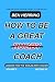 How to be a Great Coach Vol...