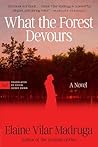 What the Forest Devours by Elaine Vilar Madruga