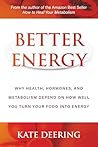 Better Energy: Why Health, Hormones, and Metabolism Depend on How Well You Turn Your Food Into Energy