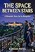 The Space Between Stars: A ...