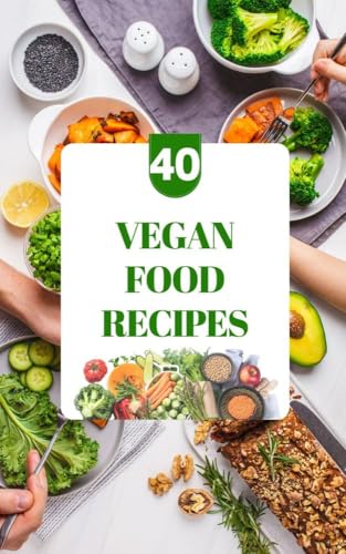 40 Vegan Food Recipes: Easy & Healthy Plant-Based Meals for Beginners (Kindle Edition)