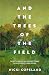 And the Trees of the Field:...