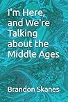 I'm Here, and We're Talking about the Middle Ages