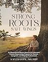 Strong Roots, Safe Wings by Dr Kalyani Gopal Strong Roots, Safe Wings by Dr Kalyani Gopal