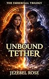 Unbound Tether: Book Three of The Emberfall Trilogy Unbound Tether: Book Three of The Emberfall Trilogy