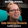 Kate Murray-Browne: Audible Sessions: FREE Exclusive Interview Kate Murray-Browne: Audible Sessions: FREE Exclusive Interview