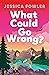What Could Go Wrong? by Jessica Fowler