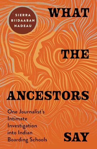 What the Ancestors Say: One Journalist's Intimate Investigation into Indian Boarding Schools (Hardcover)