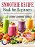 Smoothie Recipe Book for Be...