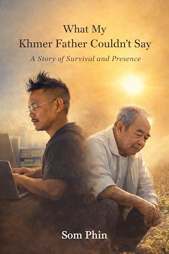 What My Khmer Father Couldn't Say: A Story of Survival and Presence (Kindle Edition)