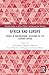 Africa and Europe: Issues in Interregional Relations in 21st Century Africa (Routledge Studies in African Politics and International Relations)