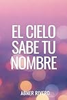 El cielo sabe tu ...