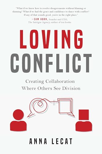 Loving Conflict: Creating Collaboration Where Others See Division (Kindle Edition)