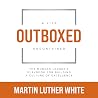 Outboxed: A Life Uncontained: The Modern Leader's Playbook for Building a Culture of Excellence