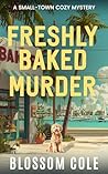 Freshly Baked Murder: A Small Town Cozy Mystery