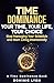 TIME DOMINANCE YOUR TIME, YOUR LIFE, YOUR CHOICE: Stop Managing Your Schedule and Start Living Intentionally