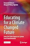 Educating for a Climate Changed Future: From First Order Impacts to System Level Transformation Educating for a Climate Changed Future: From First Order Impacts to System Level Transformation