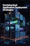CONTAINERIZED APPLICATION DEPLOYMENT STRATEGIES: Image optimization runtime isolation and scalable orchestration CONTAINERIZED APPLICATION DEPLOYMENT STRATEGIES: Image optimization runtime isolation and scalable orchestration
