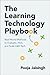 The Learning Technology Playbook: Real-World Methods to Evaluate, Pilot, and Scale L&D Tech