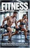 FITNESS THE SPOTLIGHT MAGAZINE, Volume 1 2026: Fat Loss, Muscle Building, Home Workouts, Smart Nutrition, Recovery Tips & Real Fitness Motivation