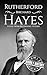 Rutherford B. Hayes: A Life from Beginning to End (Biographies of US Presidents)