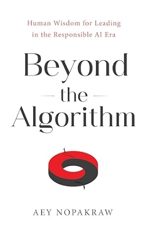 Beyond the Algorithm: Human Wisdom for Leading in the Responsible AI Era