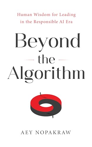Beyond the Algorithm: Human Wisdom for Leading in the Responsible AI Era (Kindle Edition)
