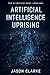 Artificial Intelligence Uprising by Jason Clarke