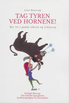 Tag tyren ved hornene! : nyt liv i gamle udtryk og ordsprog