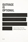Outrage Is Optional: How to Stay Informed Without Losing Your Mind Outrage Is Optional: How to Stay Informed Without Losing Your Mind
