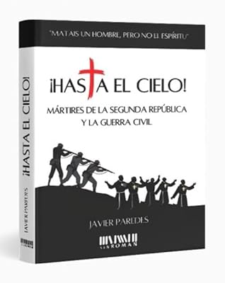 ¡Hasta el Cielo!: Mártires de la Segunda República y la Guerra Civil