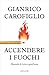Accendere i fuochi. Manuale di lotta e gentilezza (Italian Edition)