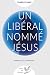 Un libéral nommé Jésus: Par...
