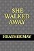 " SHE WALKED AWAY." by Heather May